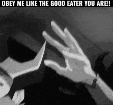 a black and white photo with a caption that says " obey me like the good eater you are !! "