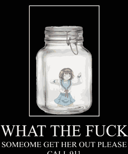 a picture of a girl in a jar with the words what the fuck someone get her out please call 911