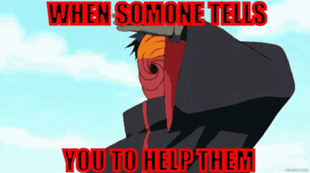 a cartoon character with the words when somone tells you to help them written on it