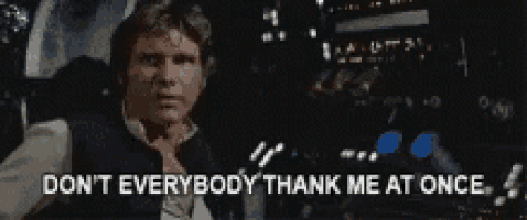 han solo says " don t everybody thank me at once "