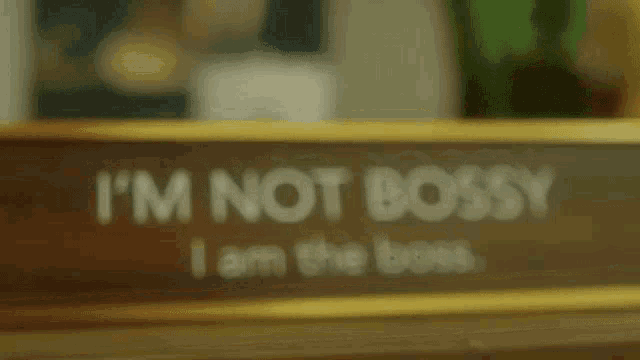 a sign that says `` i 'm not bossy i am the boss ''