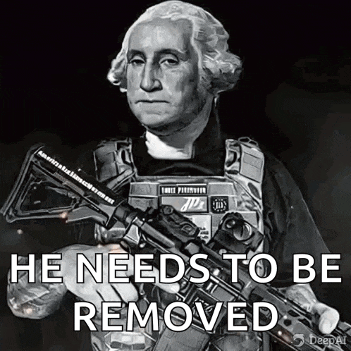 a drawing of george washington holding a gun with the words he needs to be removed