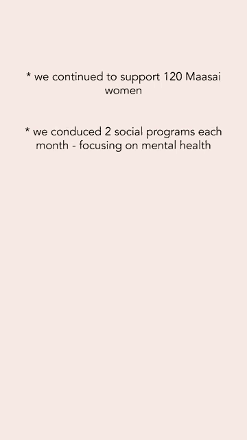 we continued to support 120 maasai women we conducted 2 social programs each month - focusing on mental health .