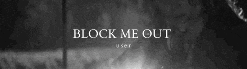 a black and white image with the words block me out user on it