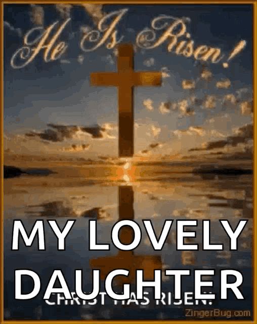 a picture of a cross with the words `` he is risen my lovely daughter '' on it .