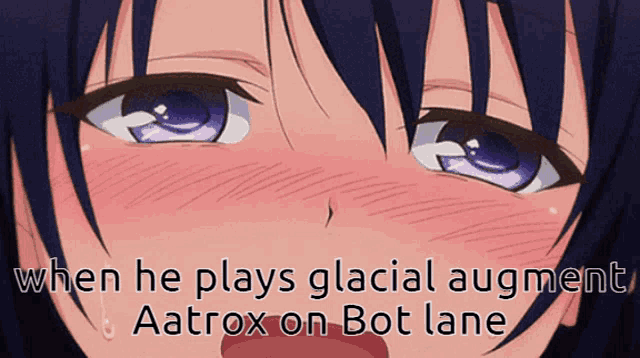 a close up of a girl 's face with the words when he plays glacial augmented aatrox on bot lane