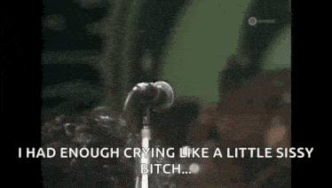 a man is singing into a microphone and saying i had enough crying like a little sissy bitch