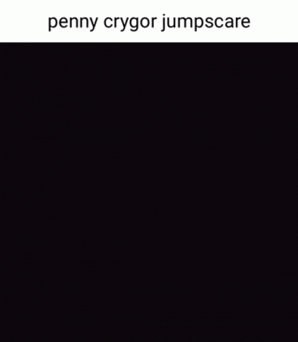 Penny Crygor GIF - Penny Crygor Jumpscare GIFs