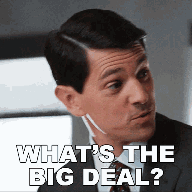 a man in a suit and tie says " what 's the big deal ? "