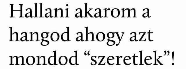 a black and white text that says hallani akarom a hangod ahogy azt mondod szeretlek
