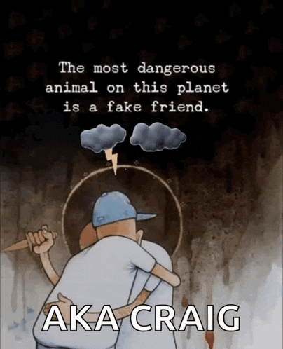 the most dangerous animal on this planet is a fake friend by aka craig