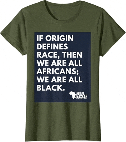 a t-shirt that says if origin defines race then we are all africans we are all black .