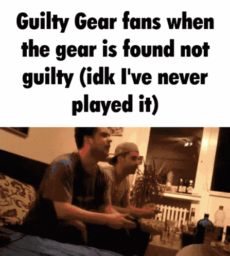 two men are playing a video game with a caption that says guilty gear fans when the gear is found not guilty