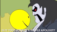 a cartoon of a man standing next to a smiley face that says " is it too late for a simple apology ? "