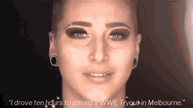 a close up of a woman 's face with the words i drove ten hours to attend a wwe tryout