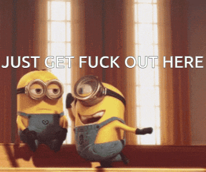 two minions sitting next to each other with the words just get fuck out here