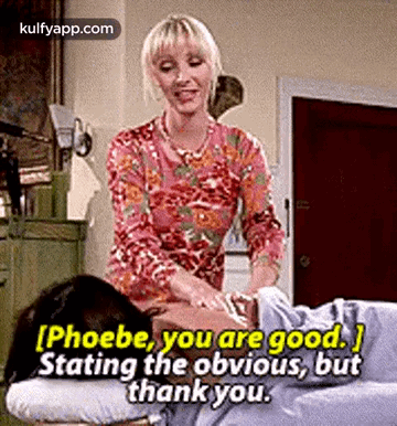 [phoebe, You Are Good.Stating The Obvious, Butthank You..Gif GIF - [phoebe You Are Good.Stating The Obvious Butthank You. GIFs