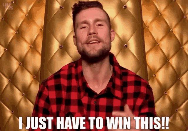 a man in a red and black plaid shirt says " i just have to win this "