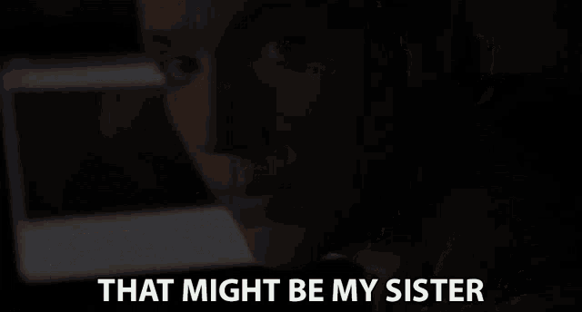 a man says that might be my sister while looking at a computer screen