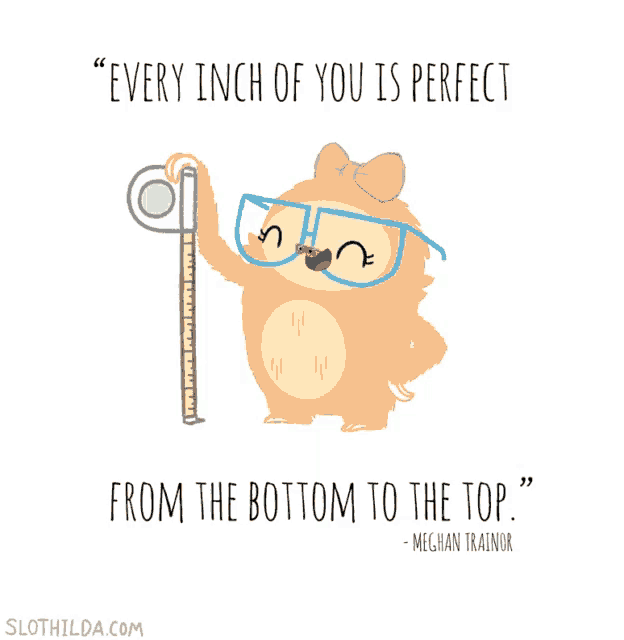 a sloth holding a measuring tape with the words " every inch of you is perfect from the bottom to the top " below it