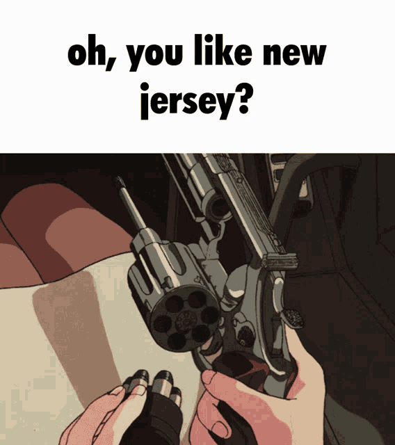 a person holding a gun with the words " oh you like new jersey " above it