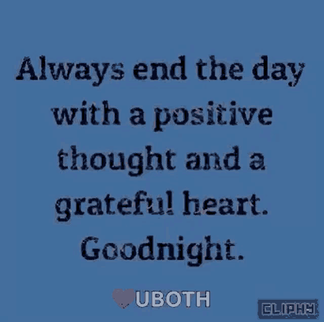 a quote that says `` always end the day with a positive thought and a grateful heart . ''