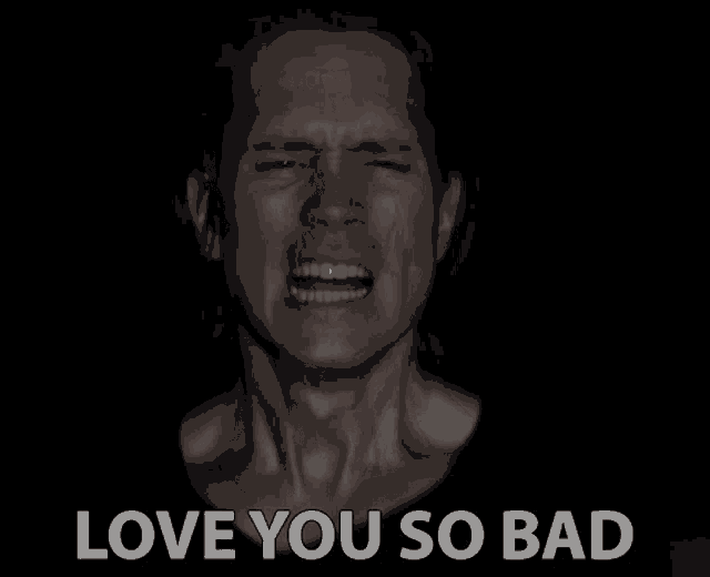 a man is crying with the words love you so bad written below him