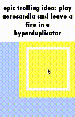 an epic trolling idea : play aerosandia and leave a fire in a hyperduplicator .