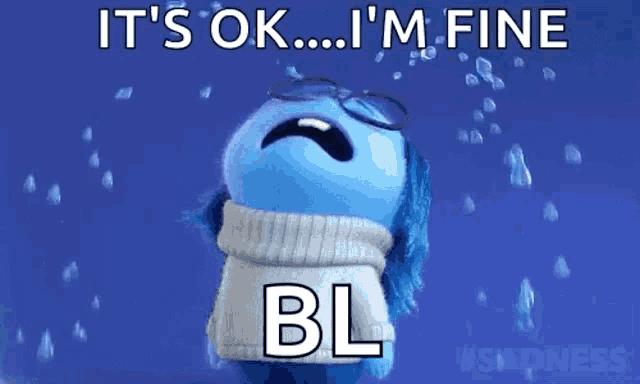 a cartoon character is crying with the words it 's ok i 'm fine bl