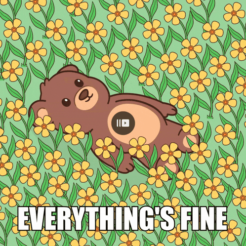 a teddy bear laying in a field of yellow flowers with the words everything 's fine below it