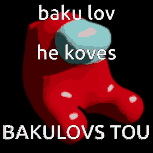 a red among us character with the words baku lov he koves bakulovs tou written on it