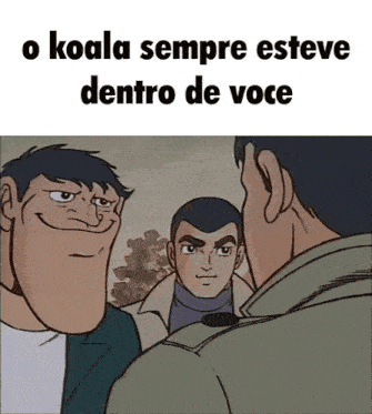 a cartoon of three men with the words o koala sempre esteve dentro de voce above them