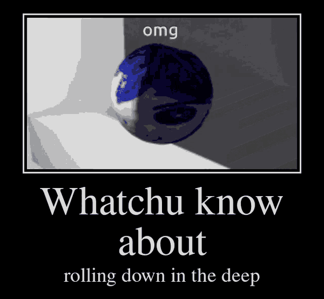 a poster that says whatchu know about rolling down in the deep with a blue ball