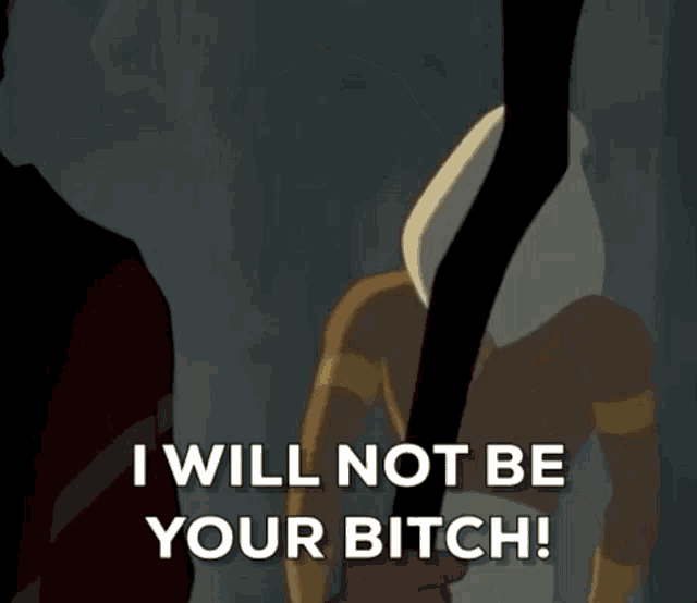 a cartoon character is saying `` i will not be your bitch ! ''