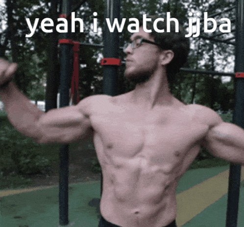 a shirtless man flexing his muscles with the words yeah i watch jjba below him