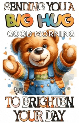 sending you a big hug good morning to brighten your day with a teddy bear