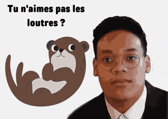a man wearing glasses is next to an otter with the words tu n'aimes pas les loutres written above him