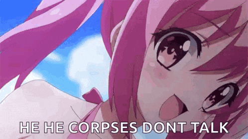 a close up of a pink anime girl with the words `` he he corpses dont talk '' written on it .