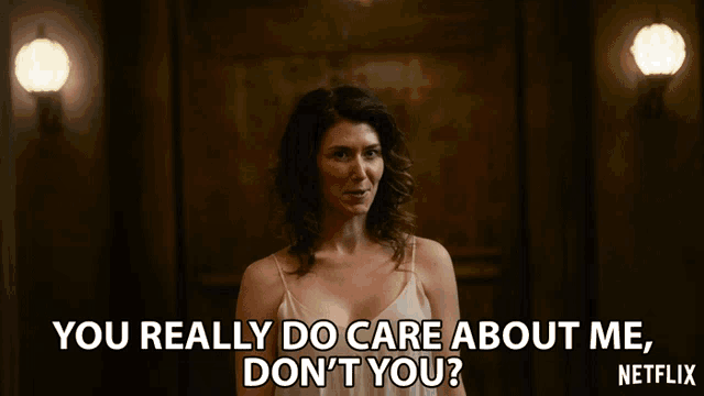 a woman says " you really do care about me , don 't you "
