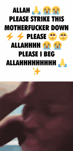 allah please strike this motherfucker down please allahhhh please i beg allahhhhhhh