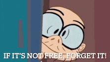 a cartoon character says if it 's not free , forget it