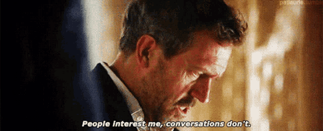 a man is crying and saying people interest me , conversations do n't .