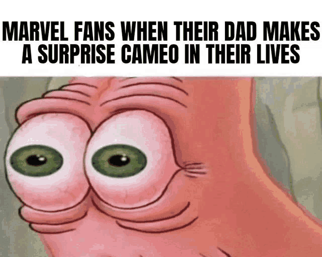 a cartoon of patrick star with big eyes and the caption marvel fans when their dad makes surprise cameo in their lives