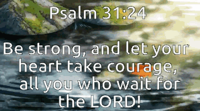 a bible verse that says psalm 31:24 be strong and let your heart take courage and all you who wait for the lord