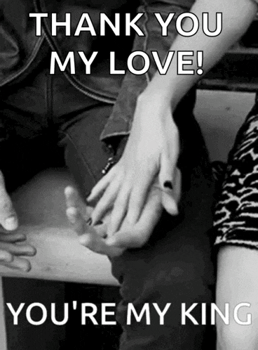 a black and white photo of a man and woman holding hands with the caption thank you my love you 're my king .