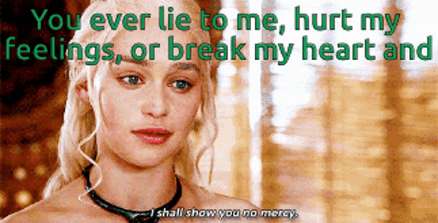 a woman says you ever lie to me hurt my feelings or break my heart and
