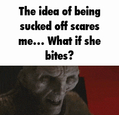the idea of being sucked off scares me . what if she bites ?