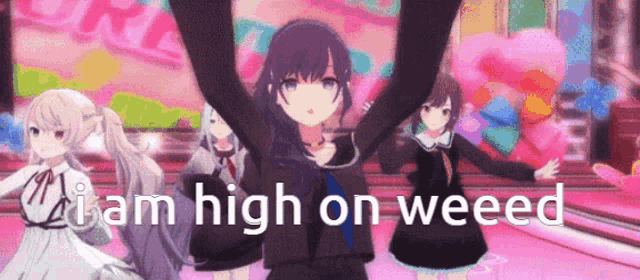 a group of anime girls are standing next to each other with the words `` i am high on weed '' written above them .