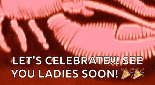 let 's celebrate !! see you ladies soon !