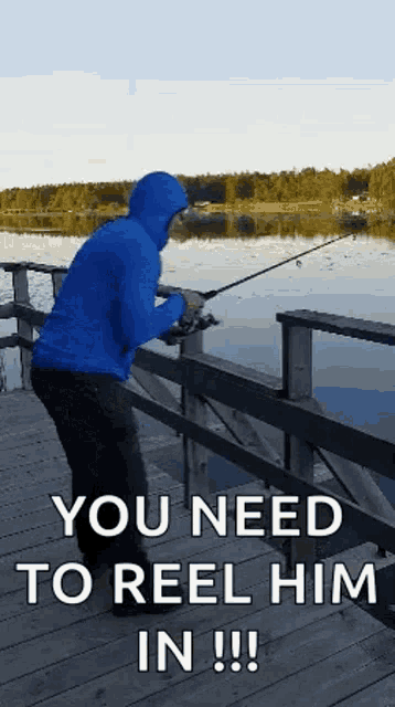 a man in a blue hoodie is fishing on a dock and says `` you need to reel him in '' .